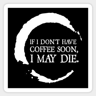 If I don't have coffee soon, I may die. Sticker